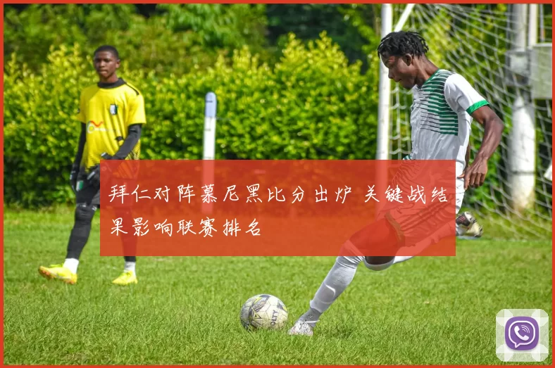 拜仁对阵慕尼黑比分出炉 关键战结果影响联赛排名