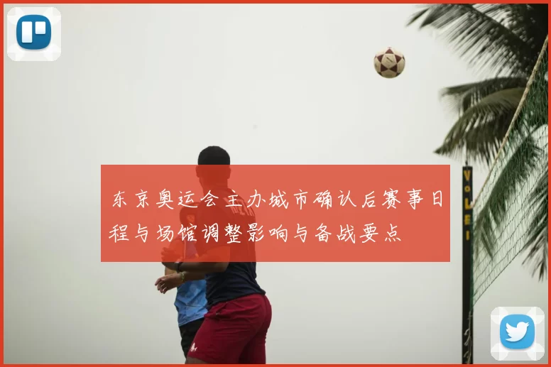 东京奥运会主办城市确认后赛事日程与场馆调整影响与备战要点