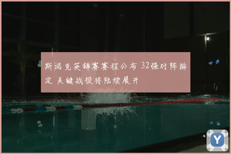 斯诺克英锦赛赛程公布 32强对阵排定 关键战役将陆续展开