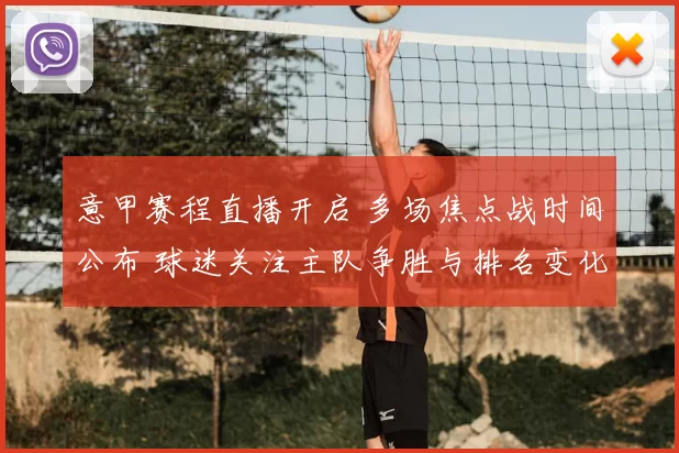 意甲赛程直播开启 多场焦点战时间公布 球迷关注主队争胜与排名变化