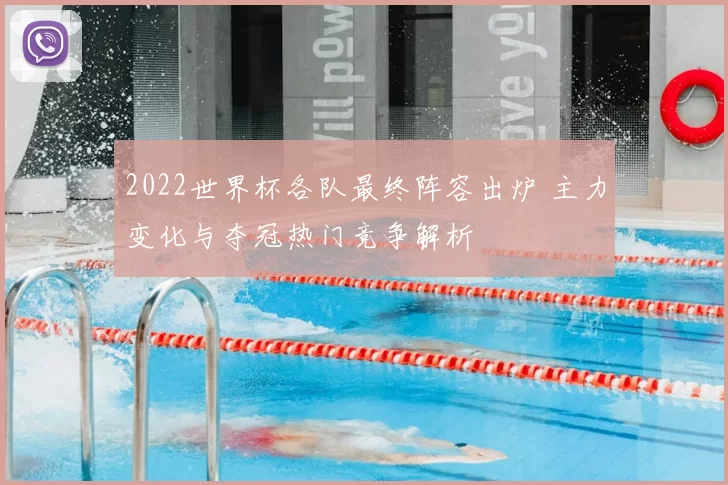 2022世界杯各队最终阵容出炉 主力变化与夺冠热门竞争解析