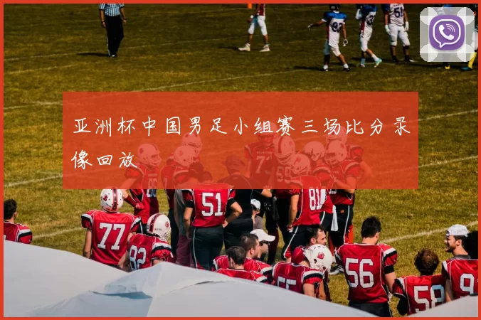 亚洲杯中国男足小组赛三场比分录像回放
