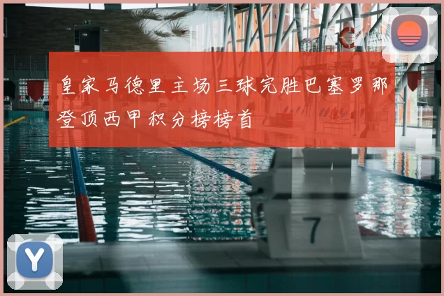 皇家马德里主场三球完胜巴塞罗那登顶西甲积分榜榜首