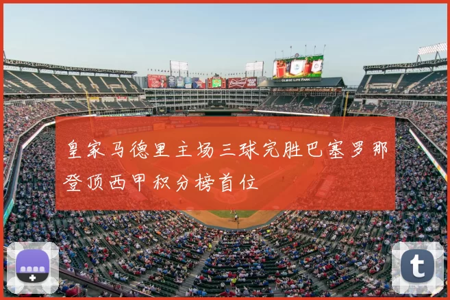 皇家马德里主场三球完胜巴塞罗那登顶西甲积分榜首位