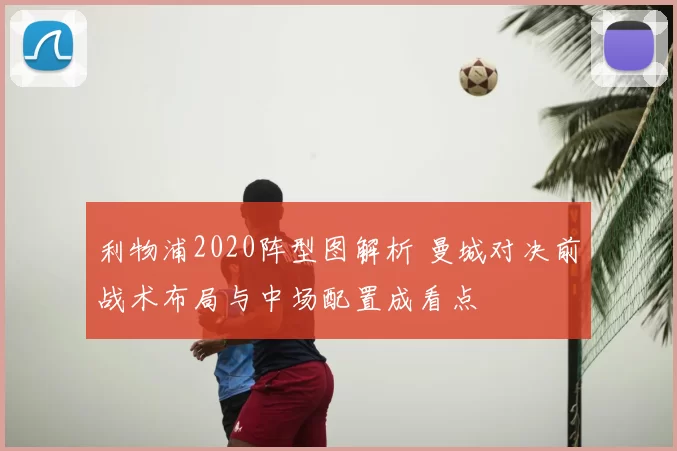 利物浦2020阵型图解析 曼城对决前战术布局与中场配置成看点