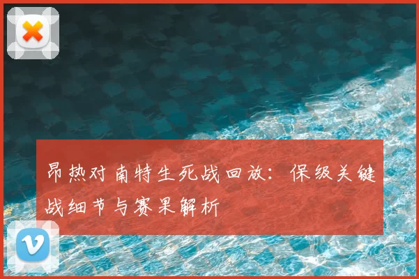 昂热对南特生死战回放：保级关键战细节与赛果解析